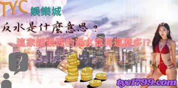 反水是什麼意思？這家娛樂城的返水竟有這麼多？！