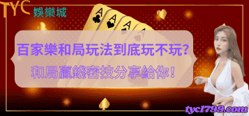 百家樂和局玩法到底玩不玩?和局贏錢密技分享給你!