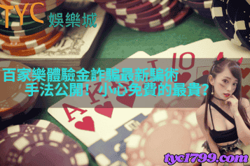 百家樂體驗金詐騙最新騙術，手法公開！小心免費的最貴？