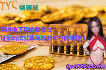 539地下現金版投注,這個玩法就算倒楣的你也能賺錢!