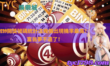 539開獎號碼統計這幾個出現機率最高！富翁夢不遠了！