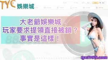 大老爺娛樂城玩家要求提領直接被鎖?事實是這樣!