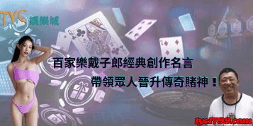 百家樂戴子郎經典創作名言，帶領眾人晉升傳奇賭神！
