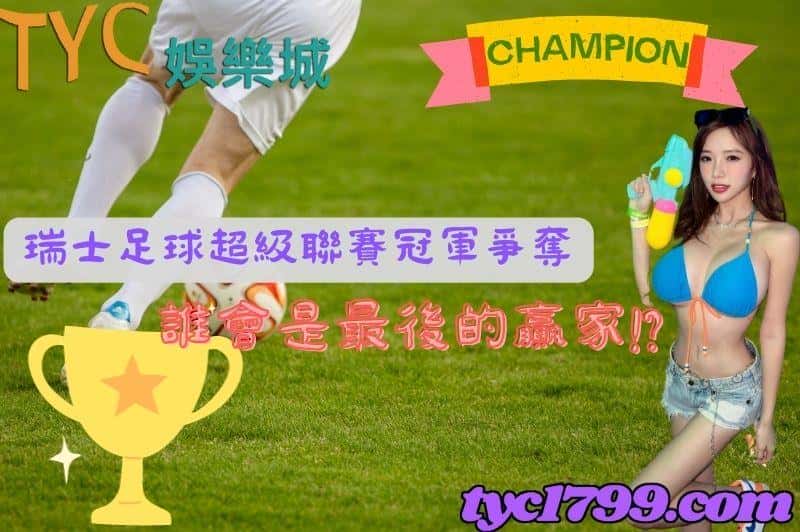 瑞士足球超級聯賽冠軍爭奪,誰會是最後的贏家!?