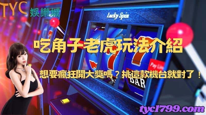吃角子老虎玩法介紹,想要瘋狂開大獎嗎?挑這款機台就對了!