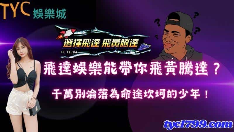 飛達娛樂能帶你飛黃騰達?千萬別淪落為命途坎坷的少年!