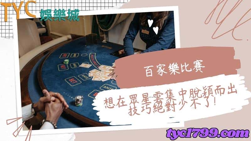 百家樂比賽|想在眾星雲集中脫穎而出技巧絕對少不了!