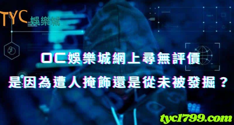 oc娛樂城網上尋無評價,是因為遭人掩飾還是從未被發掘?