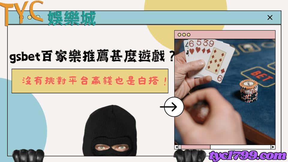 gsbet百家樂推薦甚麼遊戲？沒有挑對平台贏錢也是白搭！