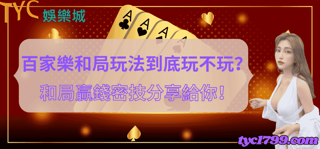 百家樂和局玩法到底玩不玩？和局贏錢密技分享給你！