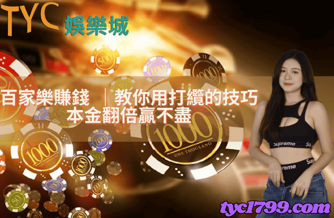 百家樂賺錢 |教你用打纜的技巧本金翻倍贏不盡