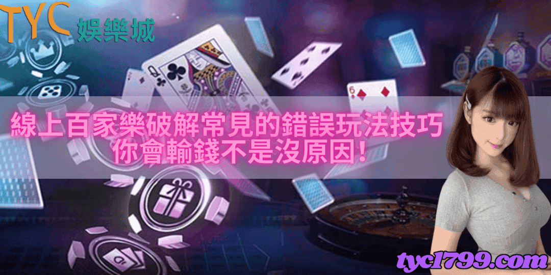 線上百家樂破解常見的錯誤玩法技巧，你會輸錢不是沒原因！