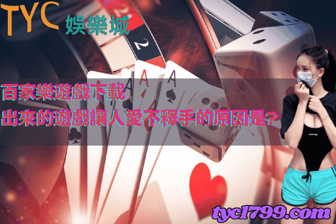 百家樂遊戲下載│出來的遊戲讓人愛不釋手的原因是?