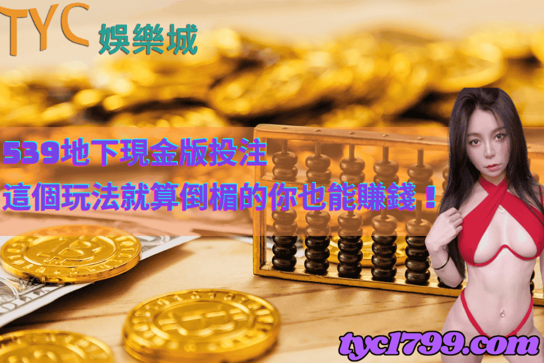 539地下現金版投注,這個玩法就算倒楣的你也能賺錢!