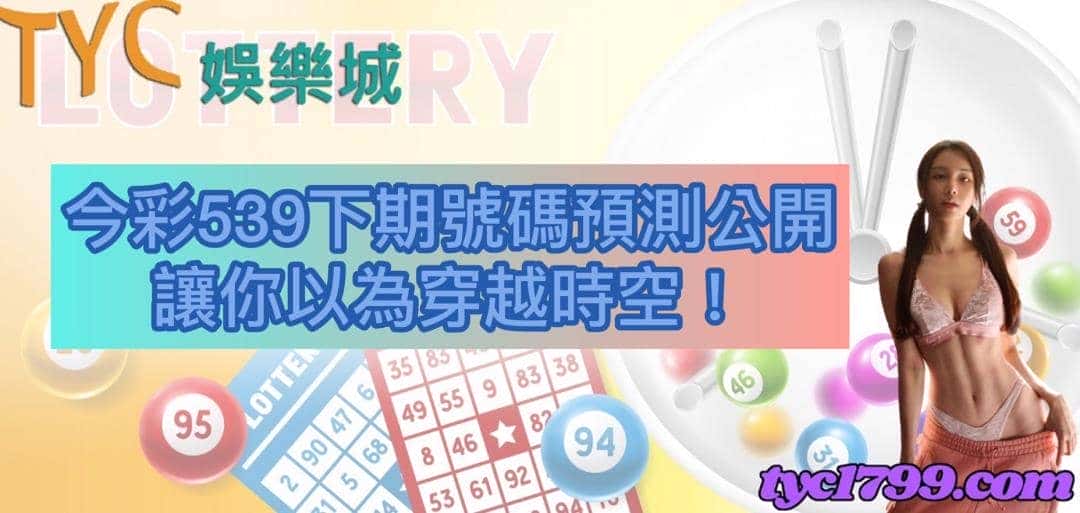 今彩539下期號碼預測公開，讓你以為穿越時空！