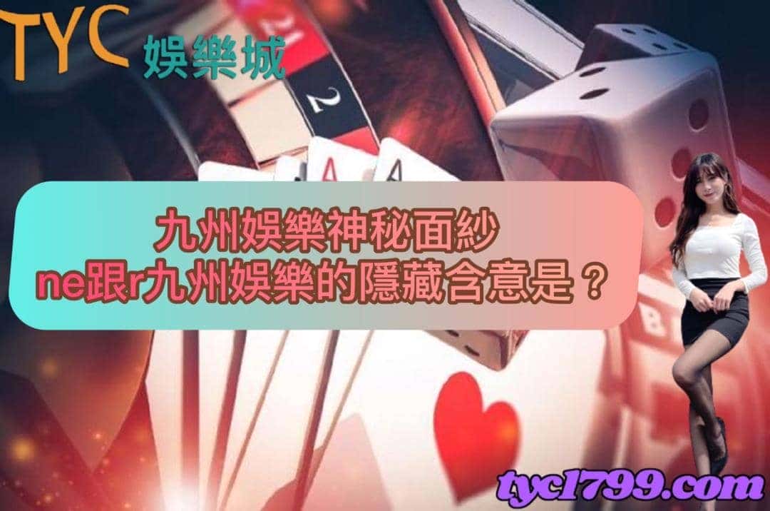 九州娛樂神秘面紗ne跟r九州娛樂的隱藏含意是?