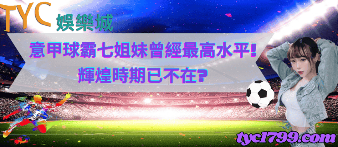 意甲球霸七姐妹曾經最高水平!輝煌時期已不在?